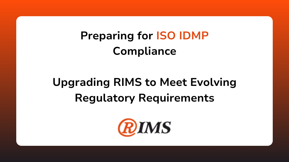 Preparing for ISO IDMP Compliance. Upgrading RIMS to Meet Evolving Regulatory Requirements